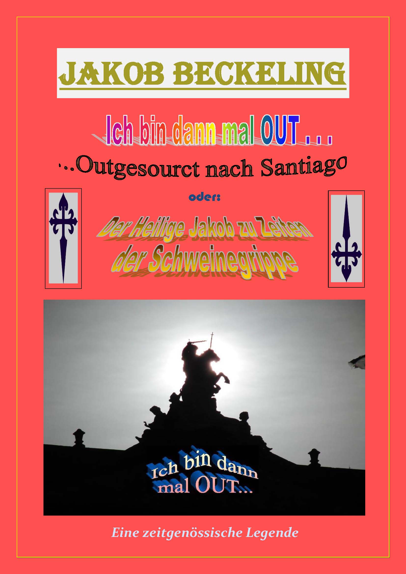 Pilgerbuch Cover - Neue Pilgerliteratur:  Ich bin dann mal OUT - 
Outgesourct nach Santiago -- 
jakob.beckeling@yahoo.com